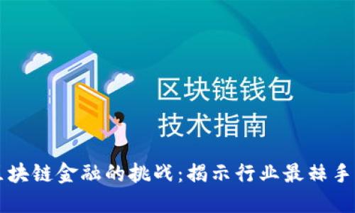 解锁区块链金融的挑战：揭示行业最棘手的难点