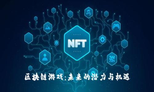 区块链游戏：未来的潜力与机遇