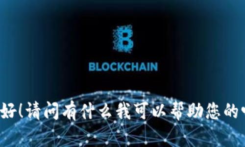 您好！请问有什么我可以帮助您的吗？