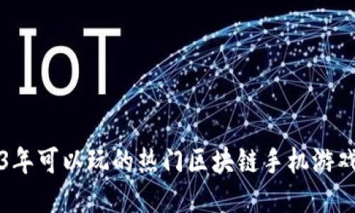 2023年可以玩的热门区块链手机游戏推荐