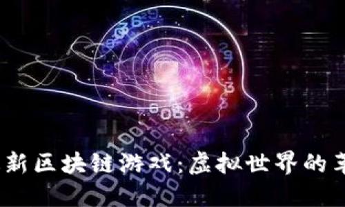 2021年最新区块链游戏：虚拟世界的革命与机遇