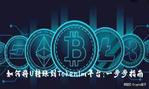如何将U转账到Tokenim平台：一步步指南