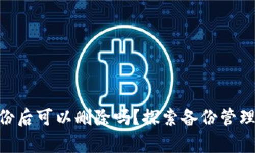 TokenIM备份后可以删除吗？探索备份管理与数据安全