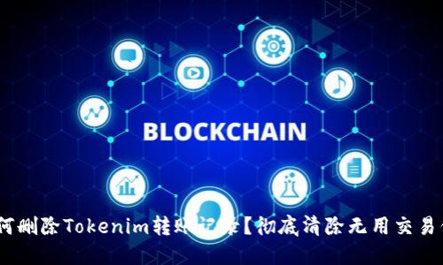 :如何删除Tokenim转账记录？彻底清除无用交易信息