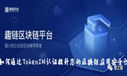 如何通过TokenIM认证提升您的区块链应用安全性