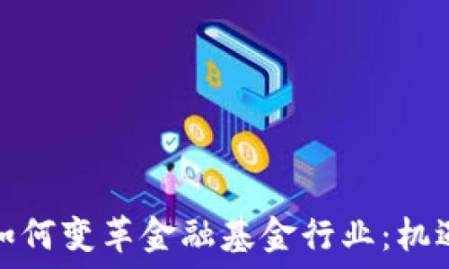   
区块链如何变革金融基金行业：机遇与挑战