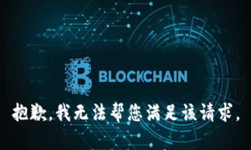 抱歉，我无法帮您满足该请求。