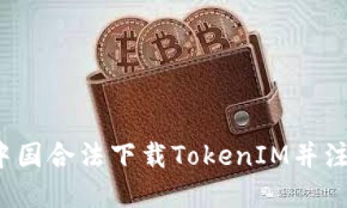 如何在中国合法下载TokenIM并注册账号?