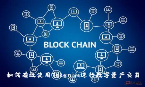 如何有效使用Tokenim进行数字资产交易