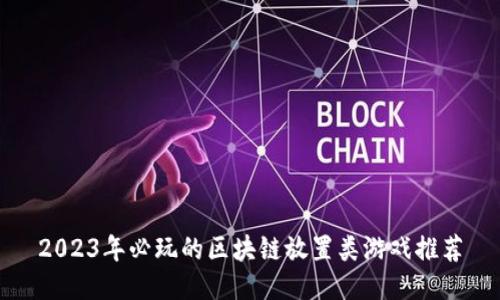 2023年必玩的区块链放置类游戏推荐