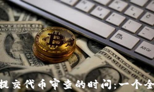 
Tokenim提交代币审查的时间：一个全方位指南