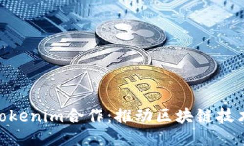 探索KNC与Tokenim合作：推动区块链技术应用新纪元