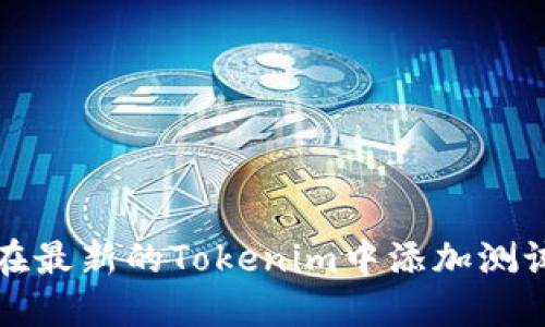 如何在最新的Tokenim中添加测试节点