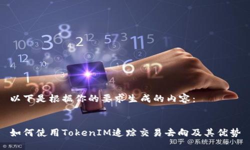 以下是根据你的要求生成的内容：


如何使用TokenIM追踪交易去向及其优势