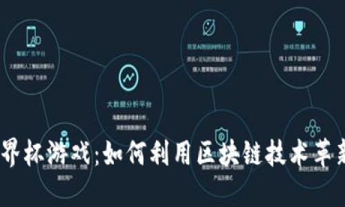 2022区块链世界杯游戏：如何利用区块链技术革新足球博彩体验