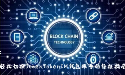 :

轻松切换TokenTokenIM钱包账号的终极指南