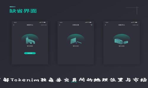 深入了解Tokenim独角兽交易所的地理位置与市场影响力