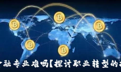   
区块链转金融专业难吗？探讨职业转型的挑战与机遇