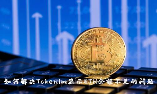 如何解决Tokenim显示ETH余额不足的问题
