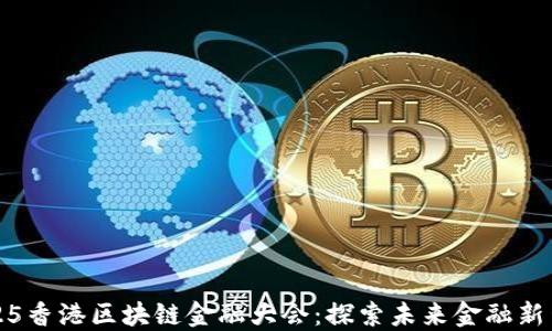 
2025香港区块链金融大会：探索未来金融新生态
