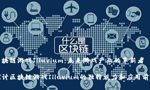 区块链游戏Illuvium：未来游戏产业的革新者

探讨区块链游戏Illuvium的独特魅力和应用前景