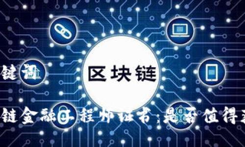 及关键词

区块链金融工程师证书：是否值得获取？