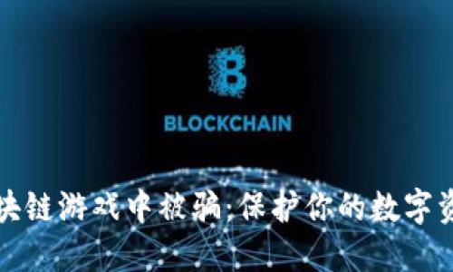 如何避免在区块链游戏中被骗：保护你的数字资产的实用指南