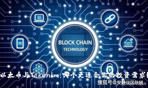 以太币与Tokenim：哪个更适合你的投资需求？