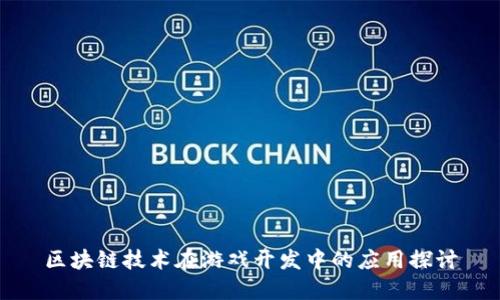 区块链技术在游戏开发中的应用探讨