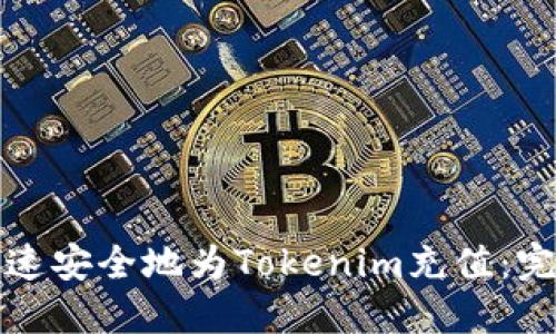 如何快速安全地为Tokenim充值：完整指南