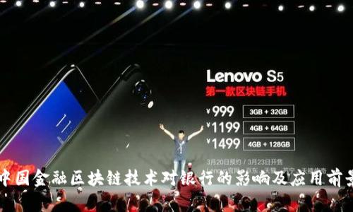 中国金融区块链技术对银行的影响及应用前景