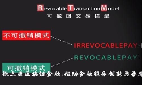  微三云区块链金融：推动金融服务创新与普惠