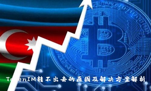 TokenIM转不出去的原因及解决方案解析