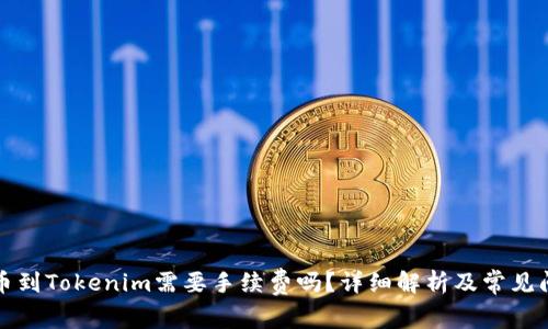 火币提币到Tokenim需要手续费吗？详细解析及常见问题解答