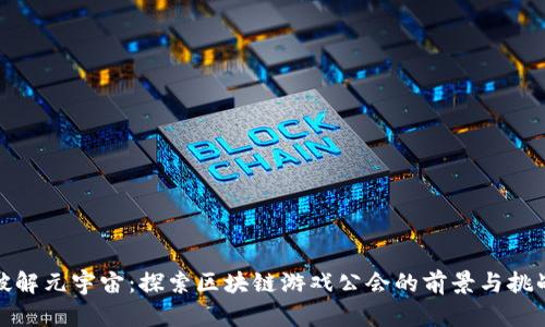 破解元宇宙：探索区块链游戏公会的前景与挑战