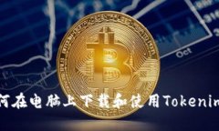 : 如何在电脑上下载和使用Tokenim钱包